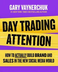 Day Trading Attention: How to Actually Build Brand and Sales in the New Social Media World 